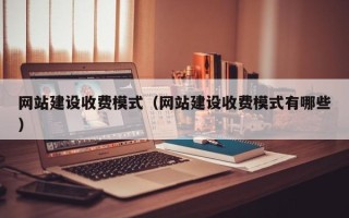 哈密网站建设收费模式（网站建设收费模式有哪些）