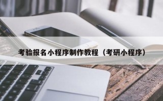 哈密考验报名小程序制作教程（考研小程序）